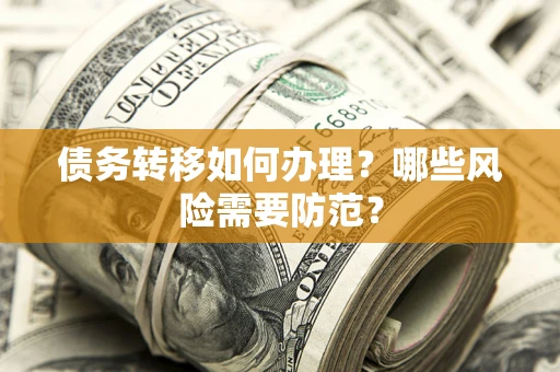 北京债务转移如何办理？哪些风险需要防范？