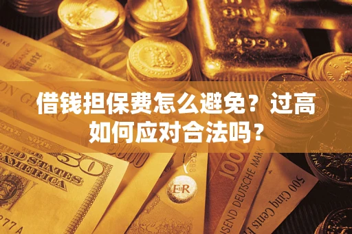 北京借钱担保费怎么避免？过高如何应对合法吗？