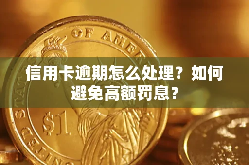 北京信用卡逾期怎么处理？如何避免高额罚息？
