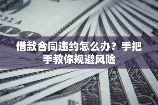 北京借款合同违约怎么办？手把手教你规避风险