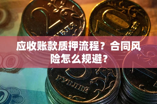 北京应收账款质押流程？合同风险怎么规避？