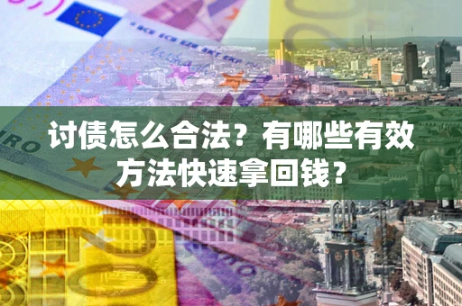 北京讨债怎么合法？有哪些有效方法快速拿回钱？