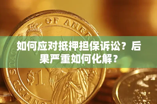 北京如何应对抵押担保诉讼？后果严重如何化解？