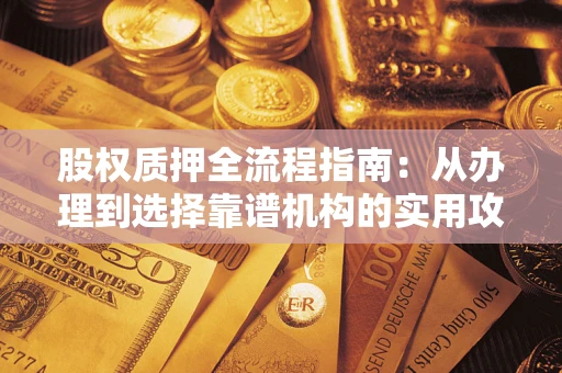 北京股权质押全流程指南：从办理到选择靠谱机构的实用攻略