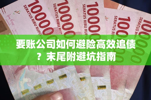 北京要账公司如何避险高效追债？末尾附避坑指南