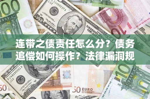北京连带之债责任怎么分？债务追偿如何操作？法律漏洞规避指南