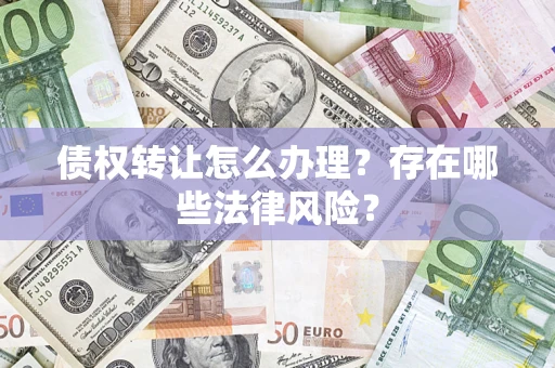 北京债权转让怎么办理？存在哪些法律风险？