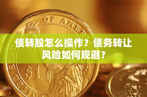 北京债转股怎么操作？债务转让风险如何规避？