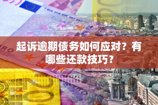 北京起诉逾期债务如何应对？有哪些还款技巧？