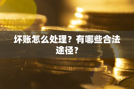 北京坏账怎么处理？有哪些合法途径？