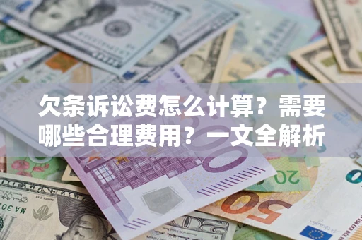 北京欠条诉讼费怎么计算？需要哪些合理费用？一文全解析