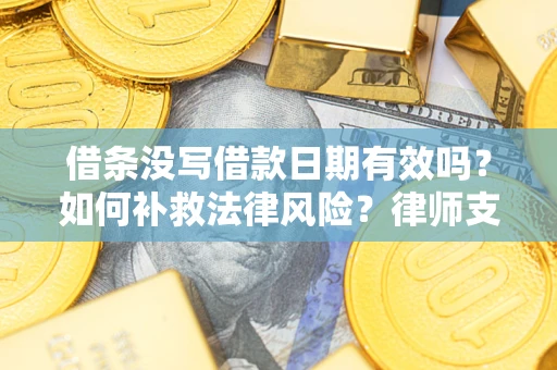 北京借条没写借款日期有效吗？如何补救法律风险？律师支招