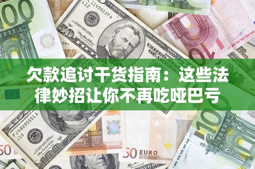 北京欠款追讨干货指南：这些法律妙招让你不再吃哑巴亏