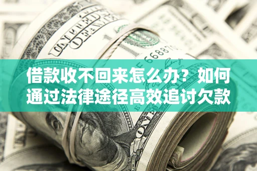 北京借款收不回来怎么办?如何通过法律途径高效追讨欠款? 北京借款收不回来怎么办?如何通过法律途径高效追讨欠款?
