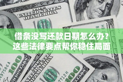 北京借条没写还款日期怎么办？这些法律要点帮你稳住局面