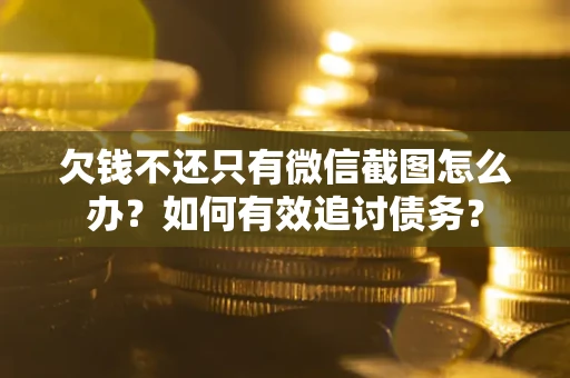 北京欠钱不还只有微信截图怎么办？如何有效追讨债务？