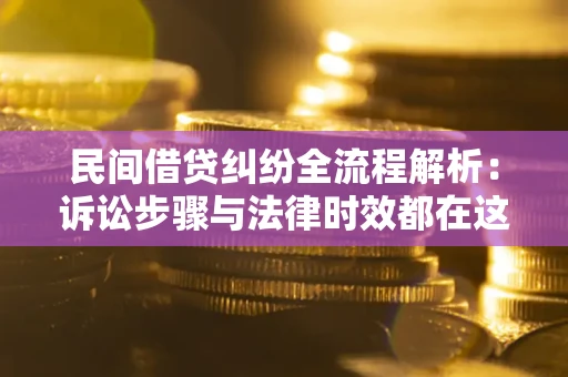 北京民间借贷纠纷全流程解析：诉讼步骤与法律时效都在这儿了
