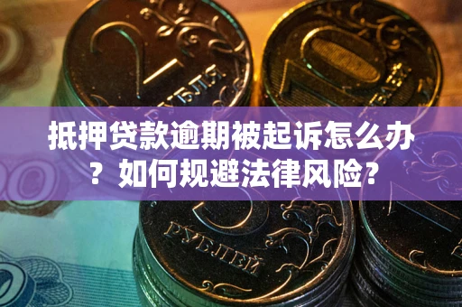 北京抵押贷款逾期被起诉怎么办？如何规避法律风险？