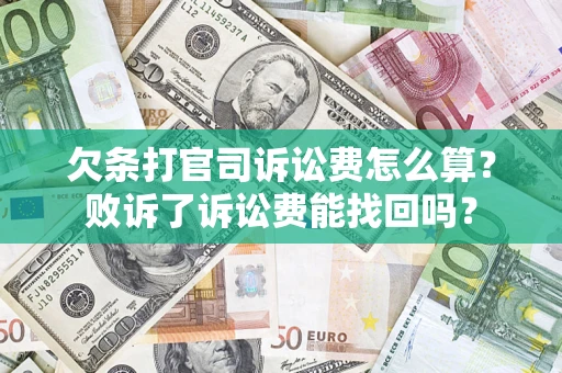 北京欠条打官司诉讼费怎么算？败诉了诉讼费能找回吗？