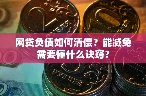 北京网贷负债如何清偿？能减免需要懂什么诀窍？