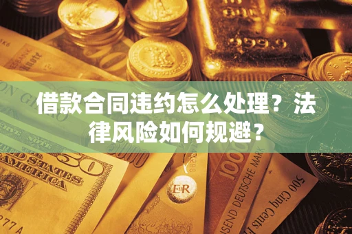 北京借款合同违约怎么处理？法律风险如何规避？