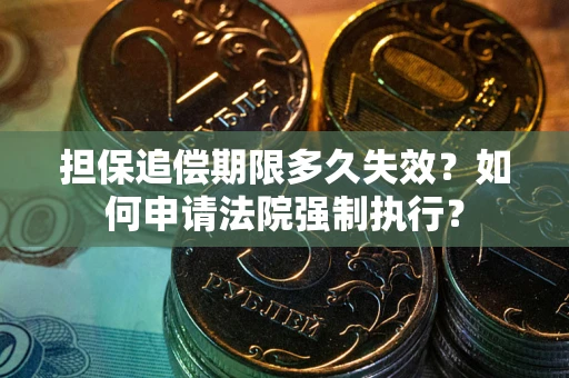 北京担保追偿期限多久失效？如何申请法院强制执行？