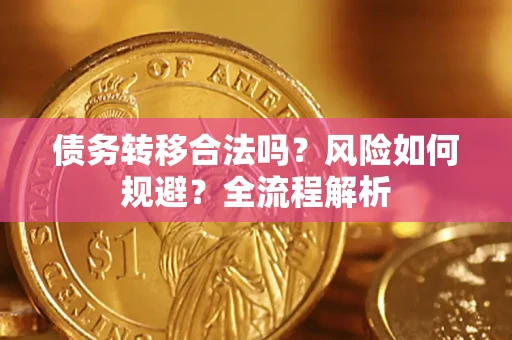 北京债务转移合法吗？风险如何规避？全流程解析