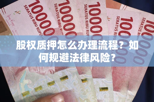 北京股权质押怎么办理流程？如何规避法律风险？