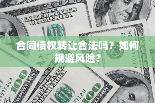 北京合同债权转让合法吗？如何规避风险？