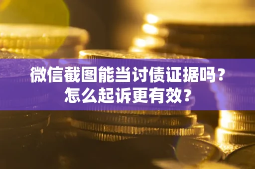 北京微信截图能当讨债证据吗？怎么起诉更有效？