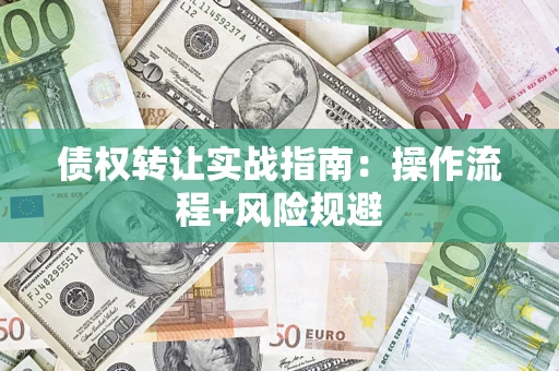 北京债权转让实战指南：操作流程+风险规避