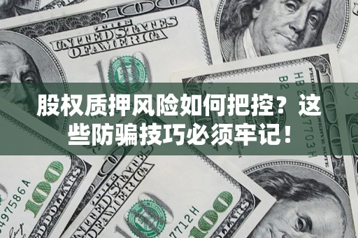 北京股权质押风险如何把控？这些防骗技巧必须牢记！