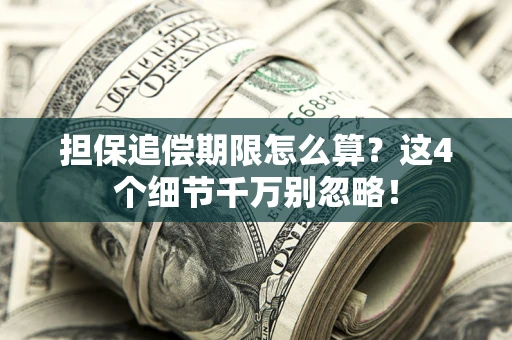北京担保追偿期限怎么算?这4个细节千万别忽略! 北京担保追偿期限怎么算?这4个细节千万别忽略!