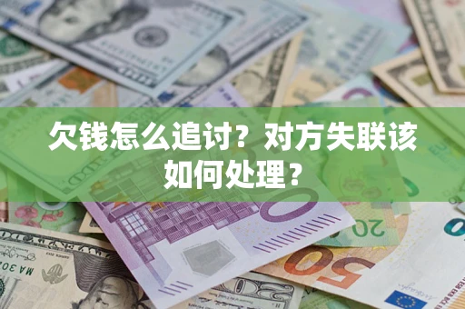 北京欠钱怎么追讨？对方失联该如何处理？