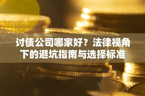 北京讨债公司哪家好？法律视角下的避坑指南与选择标准