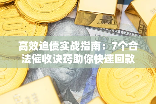 北京高效追债实战指南：7个合法催收诀窍助你快速回款
