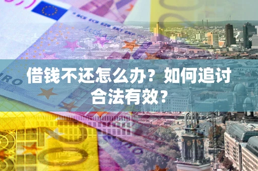 北京借钱不还怎么办？如何追讨合法有效？