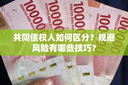 北京共同债权人如何区分？规避风险有哪些技巧？