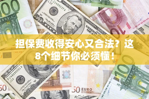北京担保费收得安心又合法？这8个细节你必须懂！