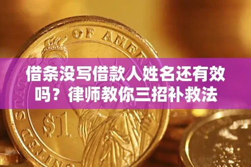 北京借条没写借款人姓名还有效吗？律师教你三招补救法