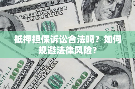 北京抵押担保诉讼合法吗？如何规避法律风险？