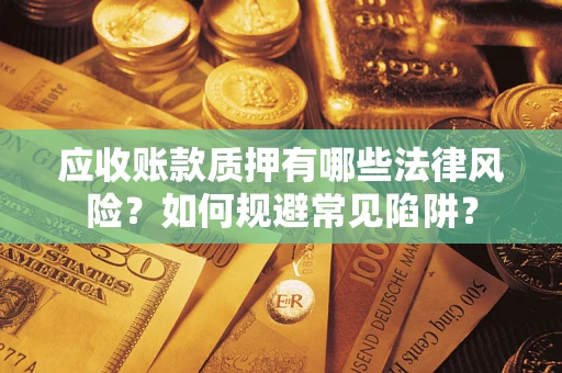 北京应收账款质押有哪些法律风险？如何规避常见陷阱？