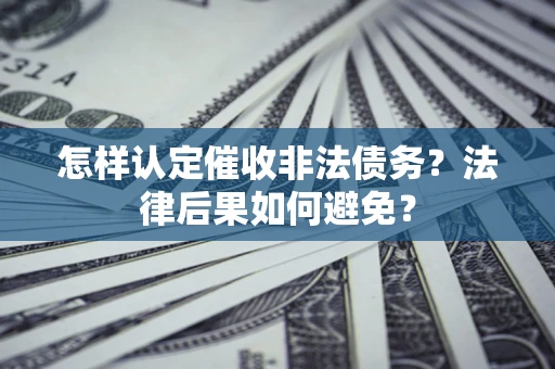 北京怎样认定催收非法债务？法律后果如何避免？