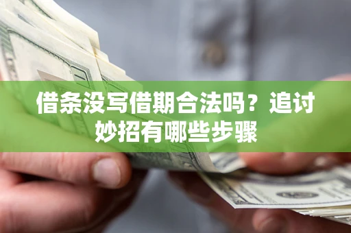 北京借条没写借期合法吗？追讨妙招有哪些步骤