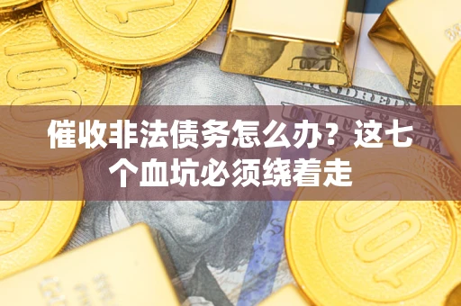 北京催收非法债务怎么办？这七个血坑必须绕着走