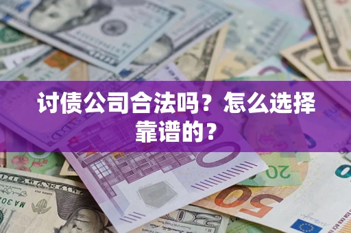 北京讨债公司合法吗？怎么选择靠谱的？