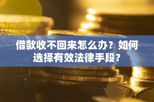 北京借款收不回来怎么办？如何选择有效法律手段？