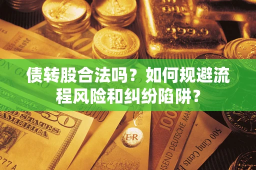 北京债转股合法吗？如何规避流程风险和纠纷陷阱？