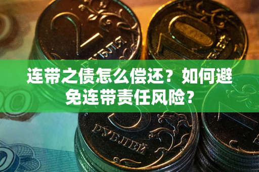 北京连带之债怎么偿还？如何避免连带责任风险？
