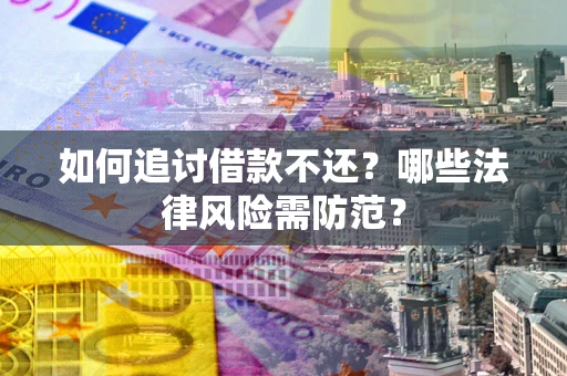 北京如何追讨借款不还？哪些法律风险需防范？